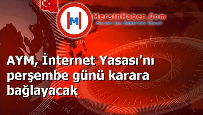 AYM, İnternet Yasası'nı perşembe günü karara bağlayacak