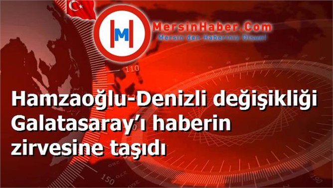 Hamzaoğlu-Denizli değişikliği Galatasaray’ı haberin zirvesine taşıdı