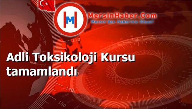 Adli Toksikoloji Kursu tamamlandı