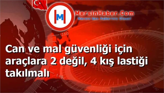 Can ve mal güvenliği için araçlara 2 değil, 4 kış lastiği takılmalı
