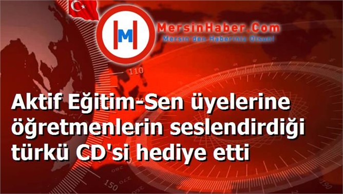 Aktif Eğitim-Sen üyelerine öğretmenlerin seslendirdiği türkü CD'si hediye etti