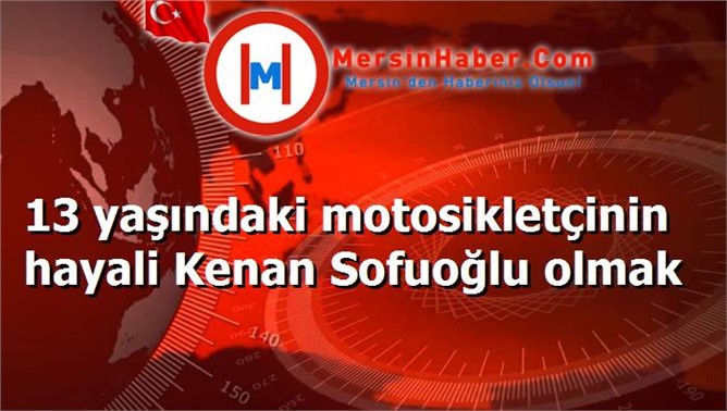 13 yaşındaki motosikletçinin hayali Kenan Sofuoğlu olmak