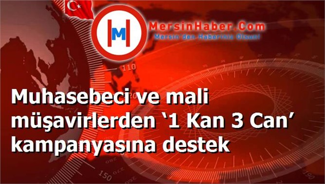 Muhasebeci ve mali müşavirlerden ‘1 Kan 3 Can’ kampanyasına destek