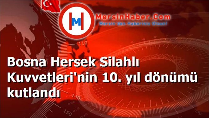 Bosna Hersek Silahlı Kuvvetleri'nin 10. yıl dönümü kutlandı