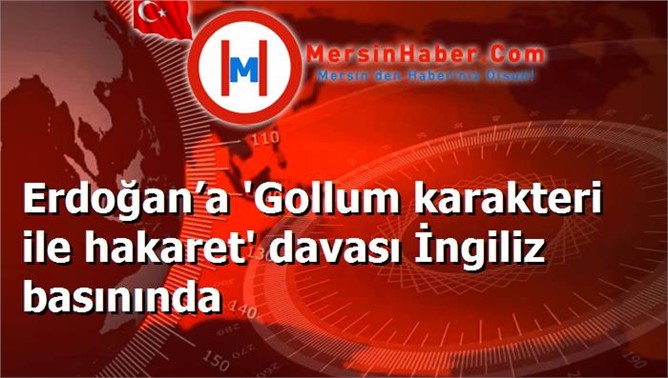 Erdoğan’a 'Gollum karakteri ile hakaret' davası İngiliz basınında
