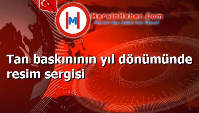 Tan baskınının yıl dönümünde resim sergisi