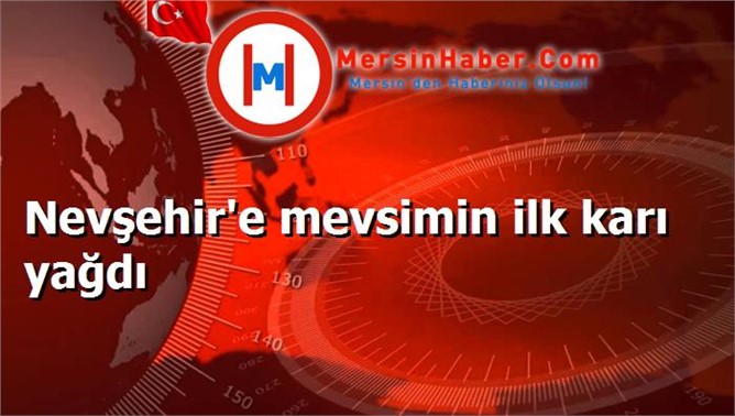 Nevşehir'e mevsimin ilk karı yağdı