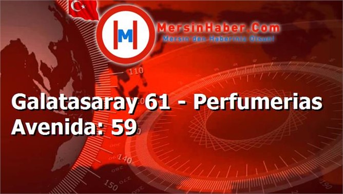 Galatasaray 61 - Perfumerias Avenida: 59