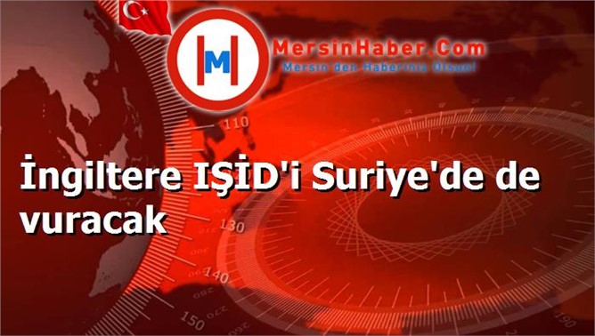 İngiltere IŞİD'i Suriye'de de vuracak