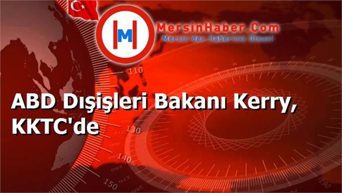 ABD Dışişleri Bakanı Kerry, KKTC'de