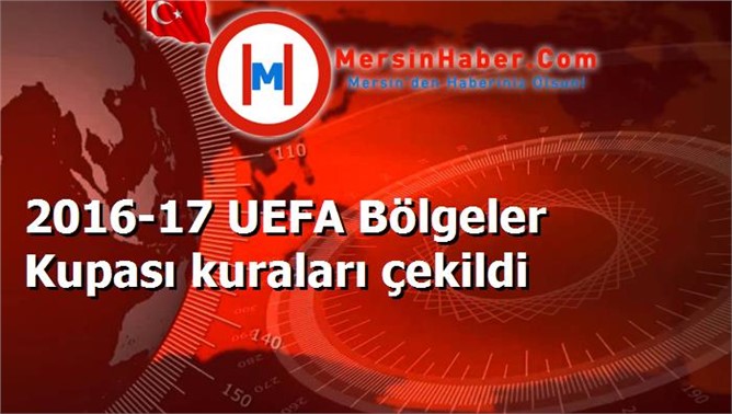 2016-17 UEFA Bölgeler Kupası kuraları çekildi