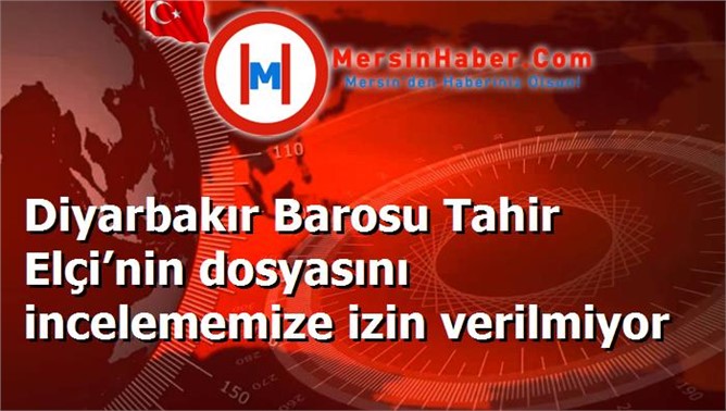 Diyarbakır Barosu Tahir Elçi’nin dosyasını incelememize izin verilmiyor