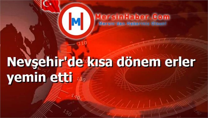 Nevşehir'de kısa dönem erler yemin etti