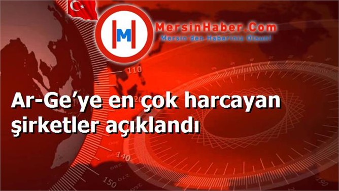 Ar-Ge’ye en çok harcayan şirketler açıklandı