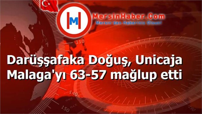 Darüşşafaka Doğuş, Unicaja Malaga'yı 63-57 mağlup etti