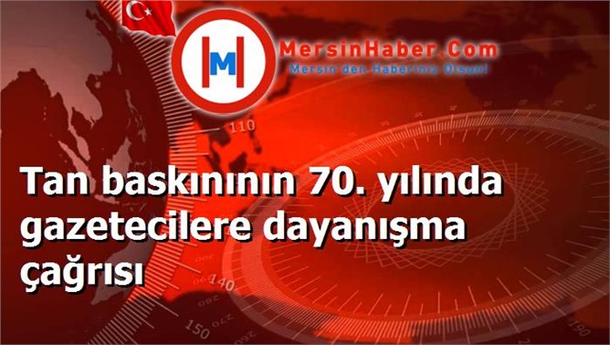Tan baskınının 70. yılında gazetecilere dayanışma çağrısı