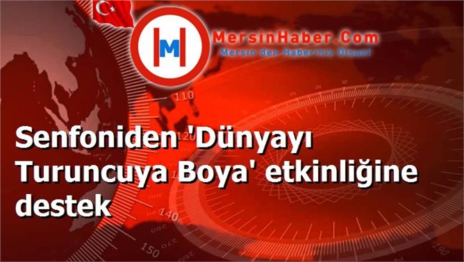 Senfoniden 'Dünyayı Turuncuya Boya' etkinliğine destek