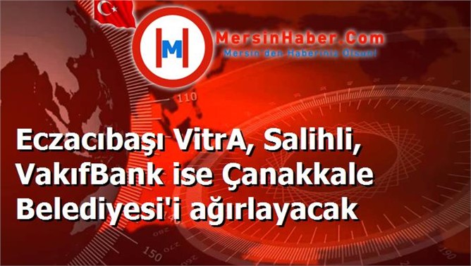 Eczacıbaşı VitrA, Salihli, VakıfBank ise Çanakkale Belediyesi'i ağırlayacak