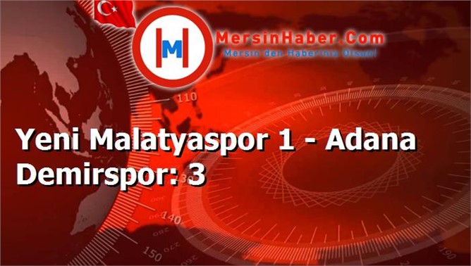 Yeni Malatyaspor 1 - Adana Demirspor: 3
