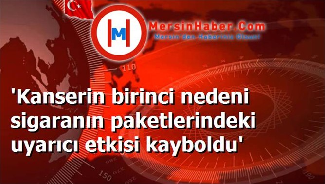 'Kanserin birinci nedeni sigaranın paketlerindeki uyarıcı etkisi kayboldu'