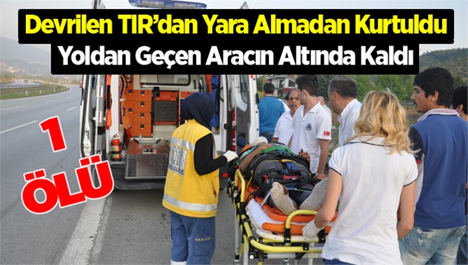 Devrilen TIR'dan sağ çıktı başka bir TIR'ın altında kaldı