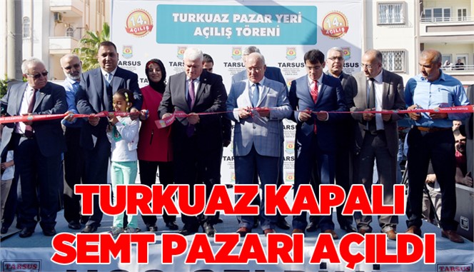 Tarsus’ta Turkuaz Kapalı Semt Pazarı Açıldı