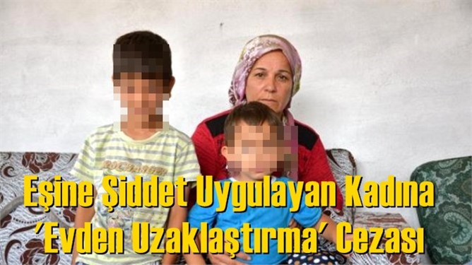 Eşine Şiddet Uygulayan Kadına 'Evden Uzaklaştırma' Cezası