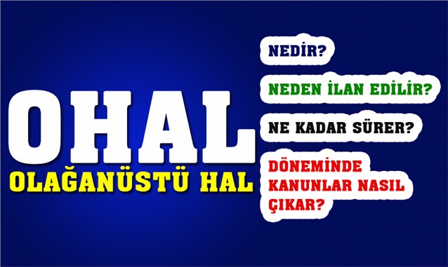 OHAL, OHAL NEDİR, OHAL ŞARTLARI NELER, OHAL'DE NE OLUR?