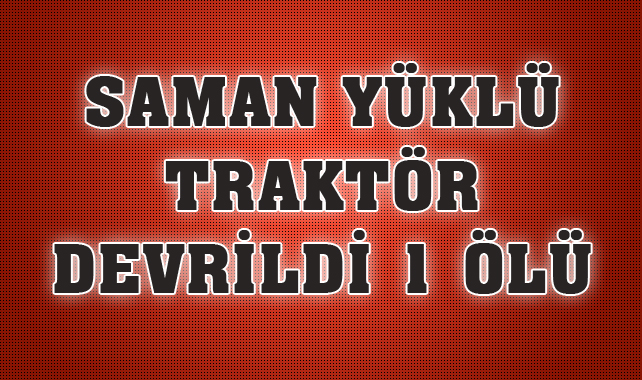 Mersin' Mut'ta Saman Yüklü Traktör Devrildi 1 Ölü