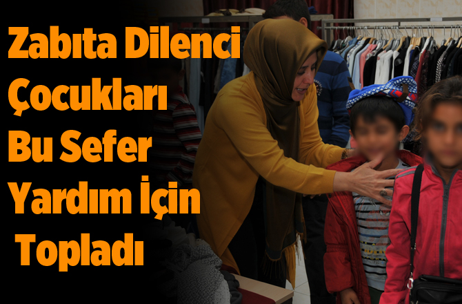 Zabıta, Dilenci Çocukları Bu Sefer Yardım İçin Topladı