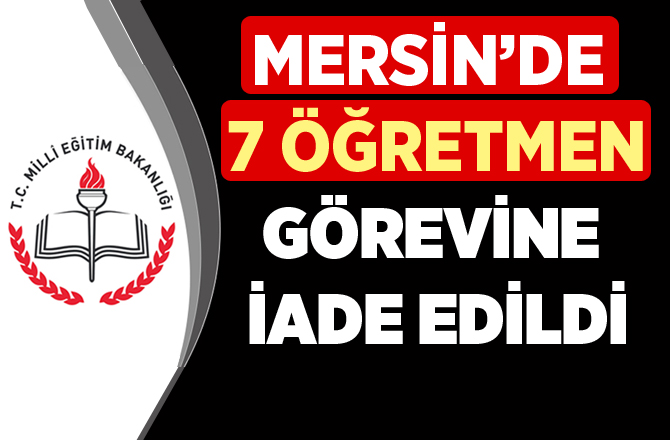 Mersin'de 7 öğretmen göreve iade edildi
