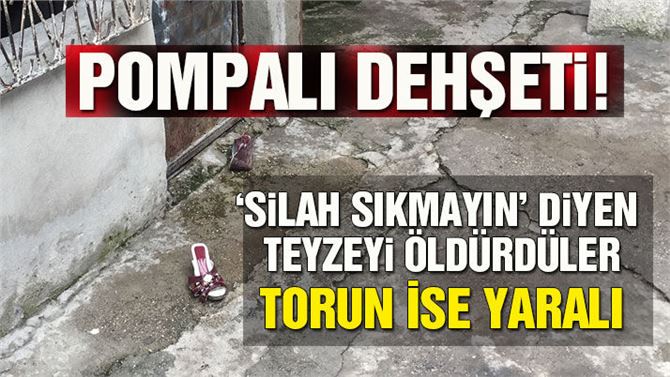 Sokak Ortasında Pompalı Dehşeti: Silah sıkmayın diyen kadını öldürdüler