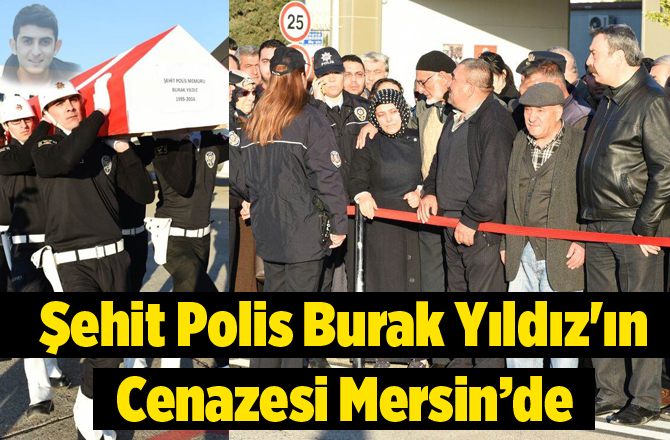 Şehit Polis Burak Yıldız'ın Cenazesi Memleketi Mersin'de