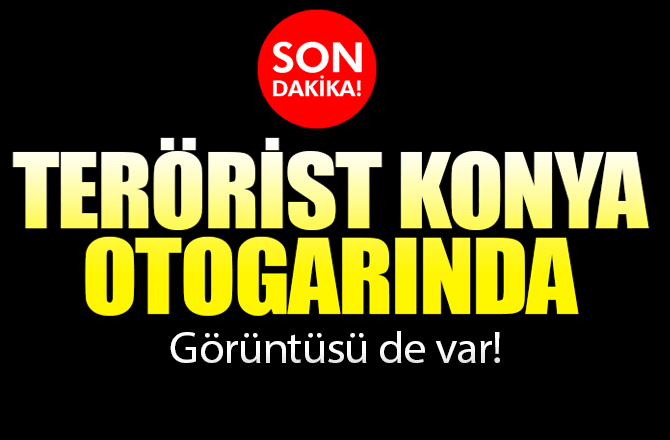 Son Dakika... Reina saldırganı Konya otogarında çıktı!