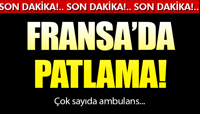 SON DAKİKA! Fransa'da patlama