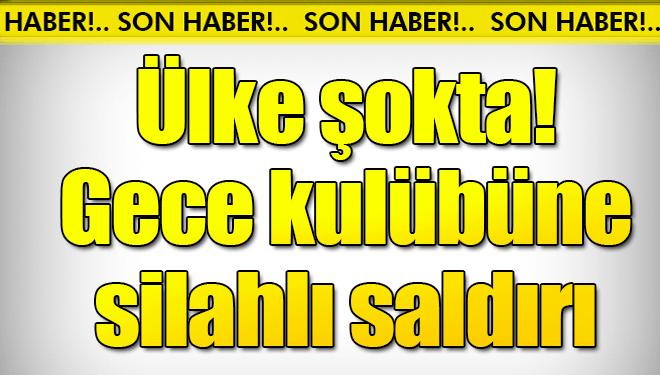 Meksika'da gece kulübüne silahlı saldırı!