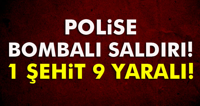 Polise Hain saldırı: 1 şehit, 9 yaralı