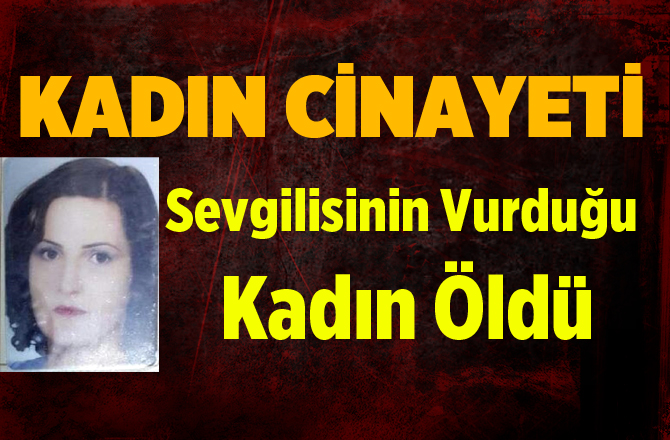 Sevgilisinin Vurduğu Kadın Öldü