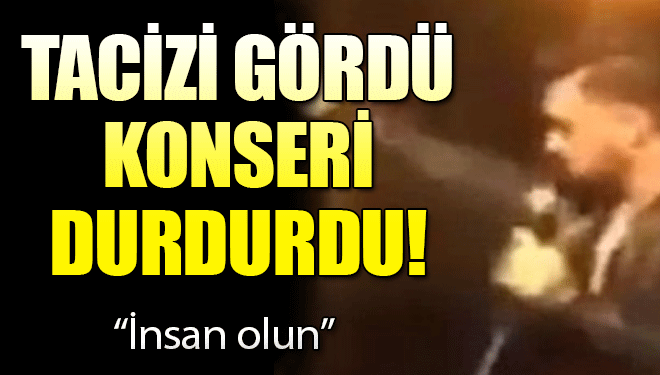 Taciz edilen kadını görünce konseri durdurdu!