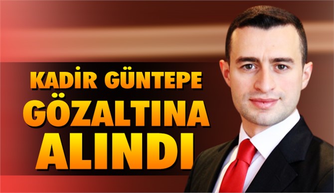 Kadir Güntepe gözaltına alındı