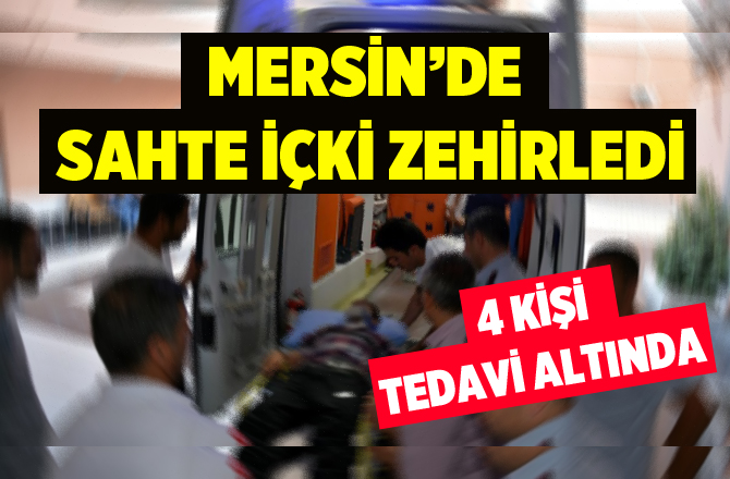 Mersin'de sahte içki içen 4 kişi zehirlendi