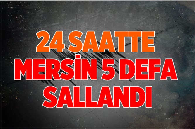 Mersin 5 defa sallandı