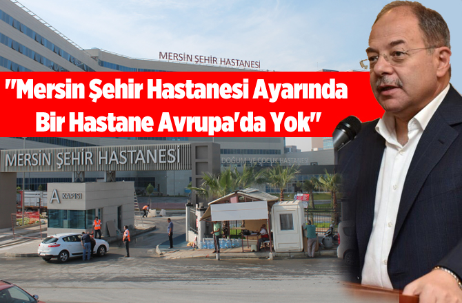 Bakan Akdağ: "Mersin Şehir Hastanesi Ayarında Bir Hastane Avrupa'da Yok"