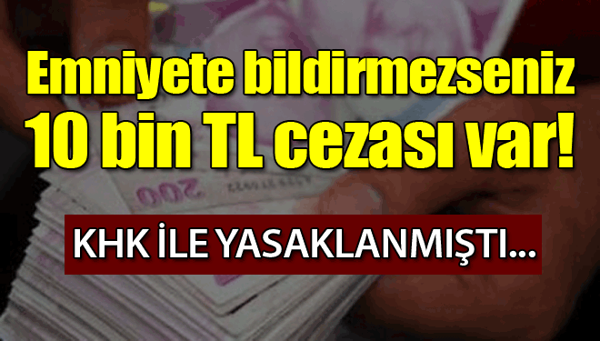 Emniyete bildirmezseniz 10 bin TL cezası var!