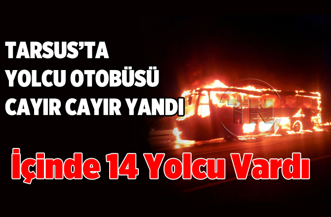 Tarsus'ta Yolcu Otobüsü Alev Alev Yandı 