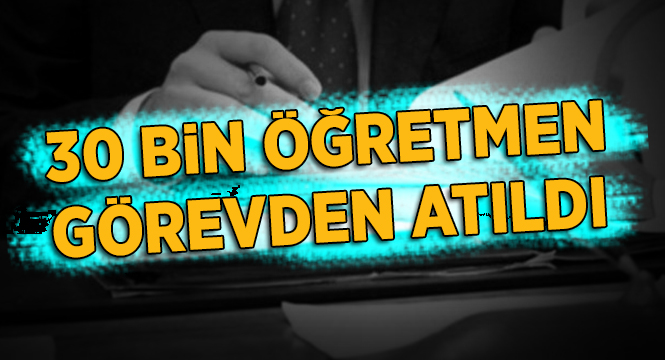 30 bin öğretmen görevden atıldı