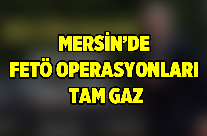 Mersin'de FETÖ Operaysonu