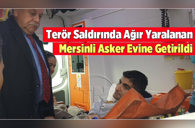 Kayseri'de ki Terör Saldırısında Ağır Yaralan Mersinli Asker Evine Getirildi