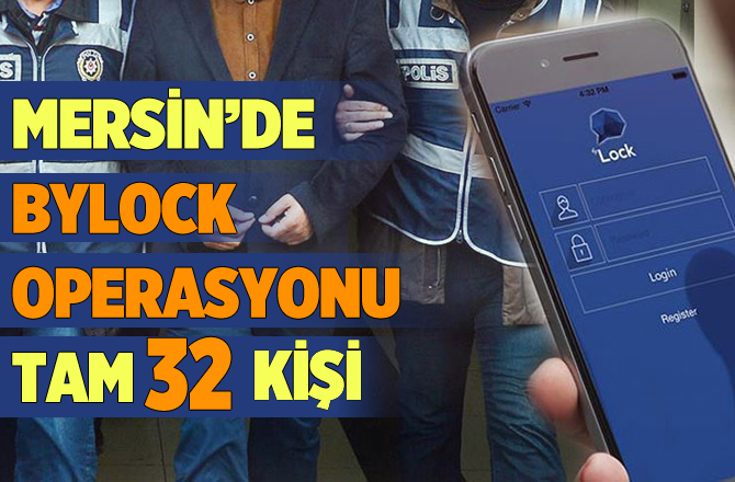 Mersin'de ByLock Operasyonu 32 Kişiye Gözaltı Kararı