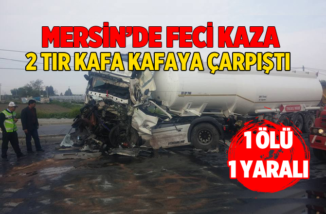 Mersin’de 2 TIR Kafa Kafaya Çarpıştı